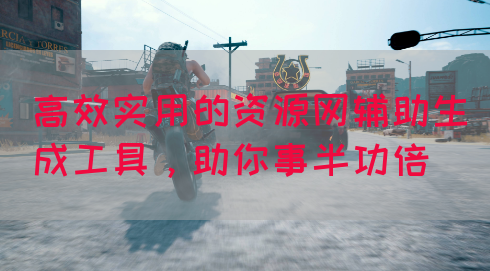 高效实用的资源网辅助生成工具，助你事半功倍(图1)