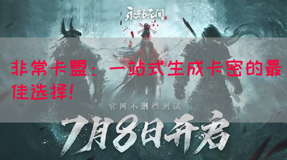 非常卡盟：一站式生成卡密的最佳选择！(图1)