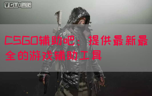 CSGO辅助吧：提供最新最全的游戏辅助工具(图1)