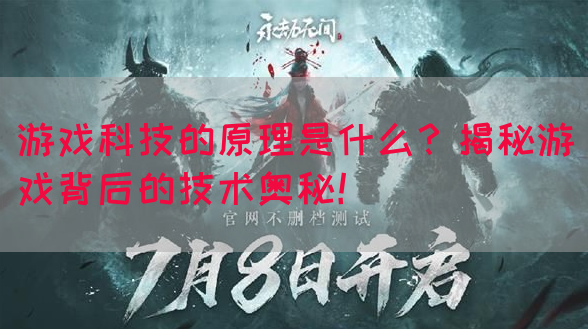 游戏科技的原理是什么？揭秘游戏背后的技术奥秘！
