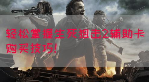 轻松掌握生死狙击2辅助卡购买技巧！
