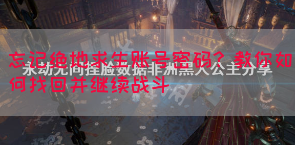 忘记绝地求生账号密码？教你如何找回并继续战斗(图1)