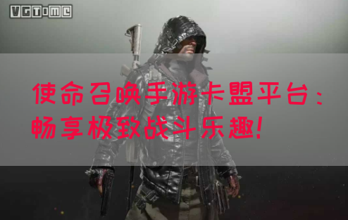 使命召唤手游卡盟平台：畅享极致战斗乐趣！(图1)