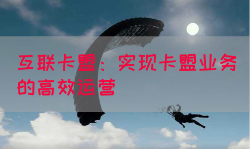 互联卡盟：实现卡盟业务的高效运营(图1)