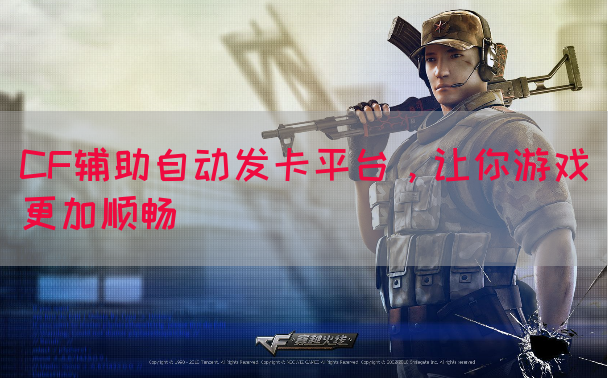 CF辅助自动发卡平台，让你游戏更加顺畅(图1)