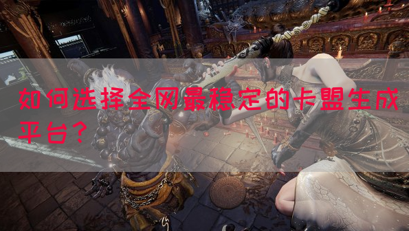 如何选择全网最稳定的卡盟生成平台？(图1)