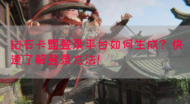 钻石卡盟登录平台如何生成？快速了解登录方法！