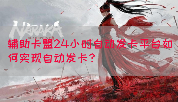 辅助卡盟24小时自动发卡平台如何实现自动发卡？(图1)