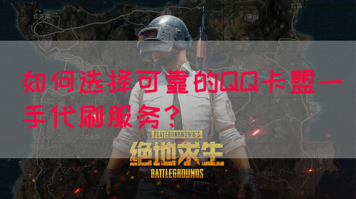 如何选择可靠的QQ卡盟一手代刷服务？(图1)