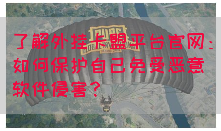 了解外挂卡盟平台官网：如何保护自己免受恶意软件侵害？(图1)