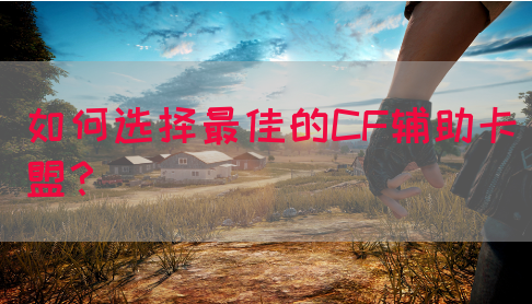 如何选择最佳的CF辅助卡盟？(图1)