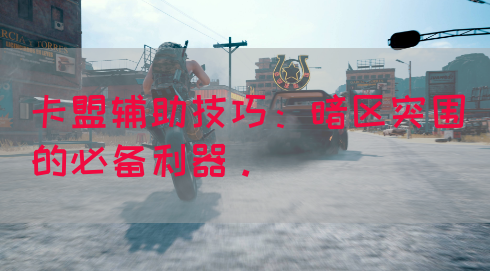卡盟辅助技巧：暗区突围的必备利器。(图1)