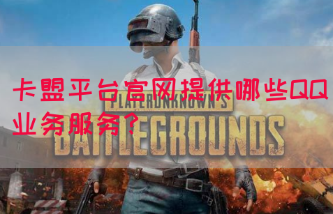 卡盟平台官网提供哪些QQ业务服务？(图1)