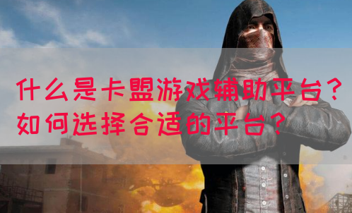 什么是卡盟游戏辅助平台？如何选择合适的平台？(图1)