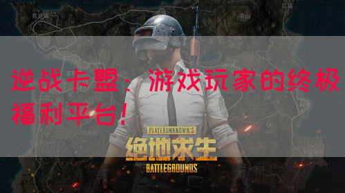 逆战卡盟：游戏玩家的终极福利平台！(图1)