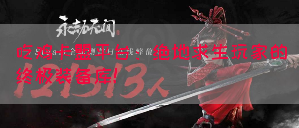 吃鸡卡盟平台：绝地求生玩家的终极装备库！(图1)