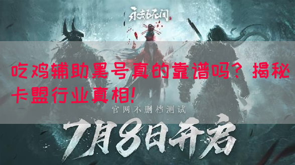 吃鸡辅助黑号真的靠谱吗？揭秘卡盟行业真相！(图1)