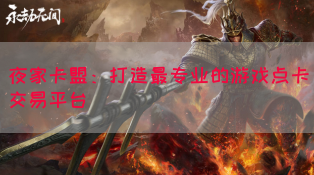 夜家卡盟：打造最专业的游戏点卡交易平台(图1)