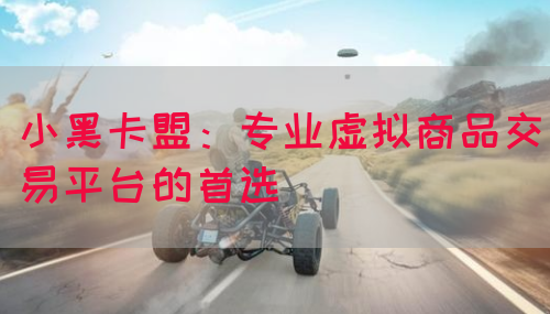 小黑卡盟：专业虚拟商品交易平台的首选(图1)