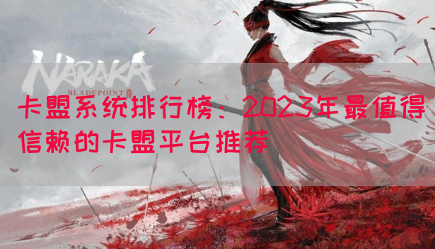 卡盟系统排行榜：2023年最值得信赖的卡盟平台推荐