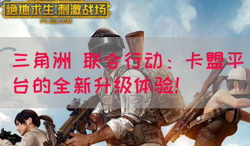 三角洲 联合行动：卡盟平台的全新升级体验！(图1)