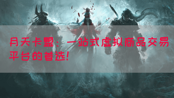 月天卡盟：一站式虚拟商品交易平台的首选！(图1)