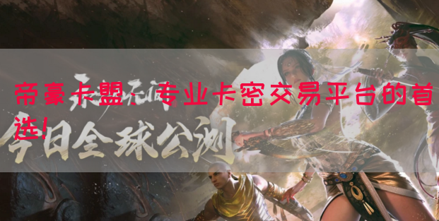 帝豪卡盟：专业卡密交易平台的首选！(图1)