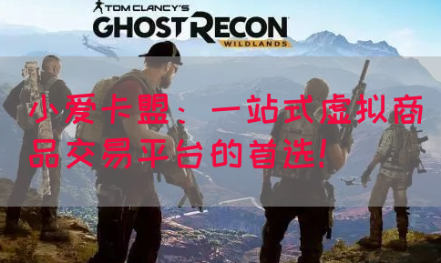 小爱卡盟：一站式虚拟商品交易平台的首选！(图1)