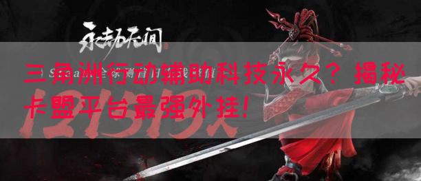 三角洲行动辅助科技永久？揭秘卡盟平台最强外挂！(图1)