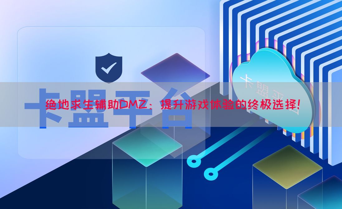 绝地求生辅助DMZ：提升游戏体验的终极选择！