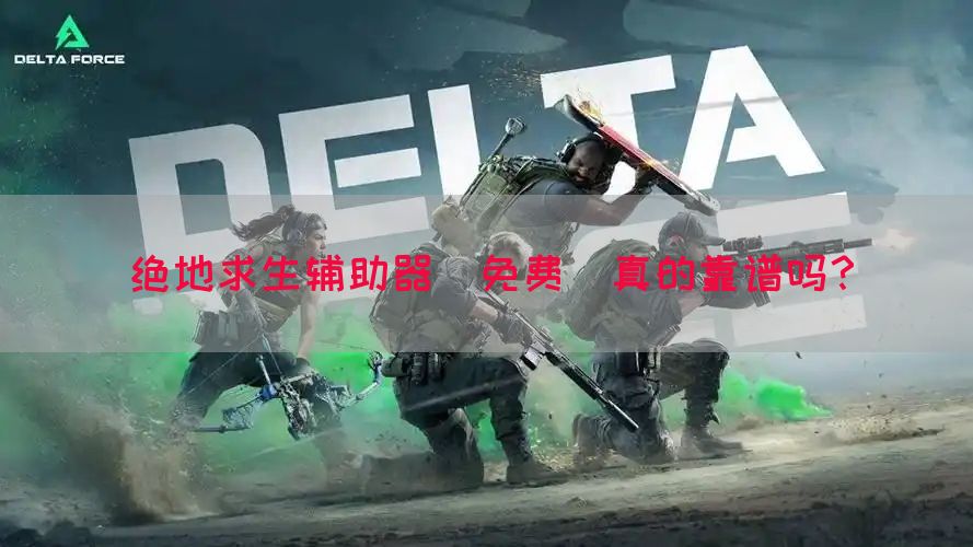 绝地求生辅助器(免费)真的靠谱吗？