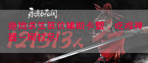 绝地求生低价辅助卡盟，吃鸡神器一网打尽！(图1)