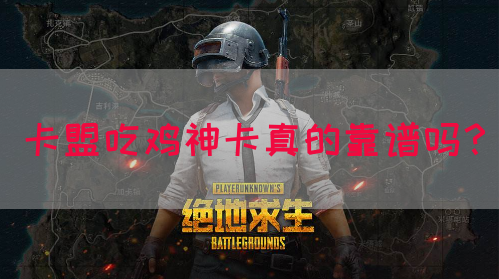 卡盟吃鸡神卡真的靠谱吗？(图1)