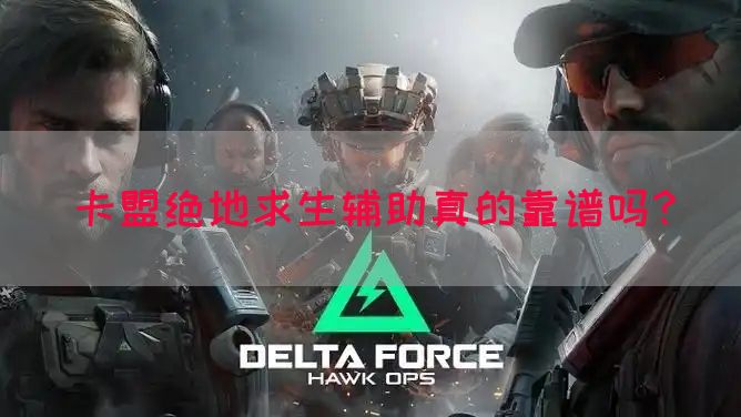 卡盟绝地求生辅助真的靠谱吗？(图1)
