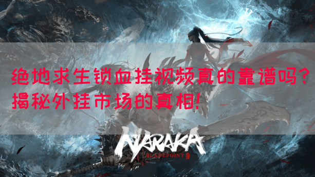 绝地求生锁血挂视频真的靠谱吗？揭秘外挂市场的真相！(图1)