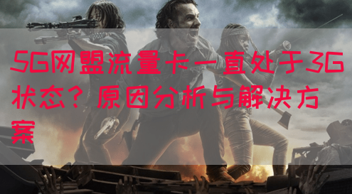 5G网盟流量卡一直处于3G状态？原因分析与解决方案(图1)