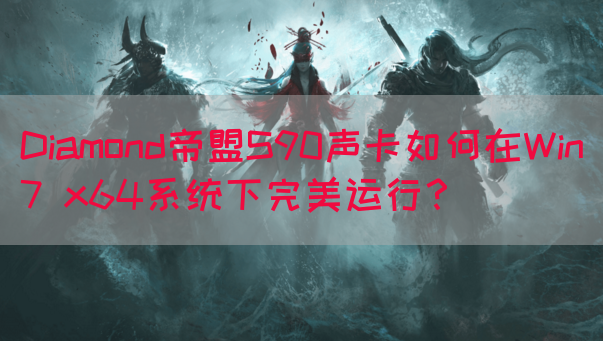 Diamond帝盟S90声卡如何在Win7 x64系统下完美运行？(图1)