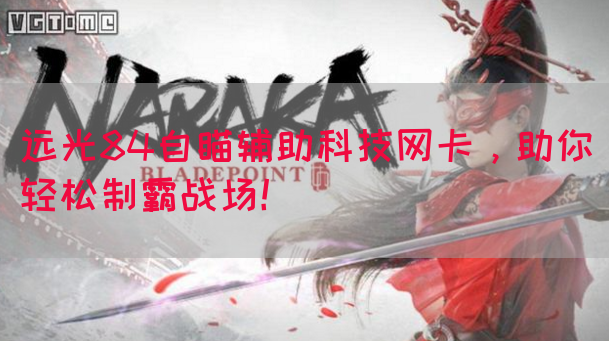远光84自瞄辅助科技网卡，助你轻松制霸战场！(图1)