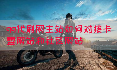 qq代刷网主站如何对接卡盟网站和社区网站(图1)