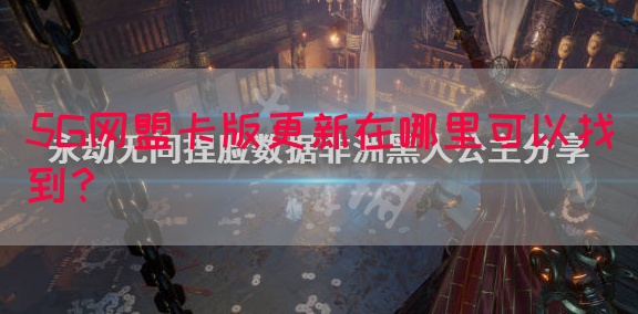 5G网盟卡版更新在哪里可以找到？(图1)