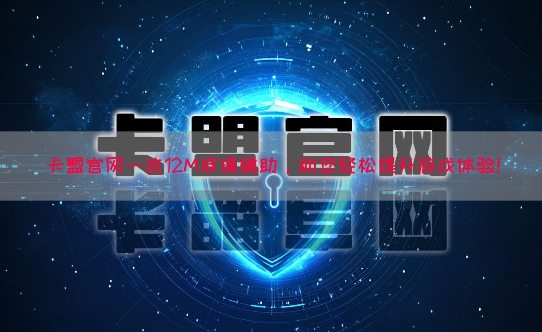 卡盟官网一流12M玻璃辅助，助您轻松提升游戏体验！(图1)