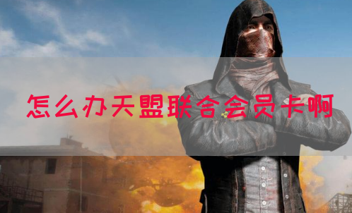 怎么办天盟联合会员卡啊(图1)
