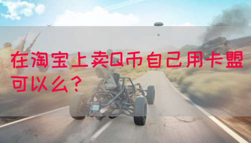 在淘宝上卖Q币自己用卡盟可以么？(图1)