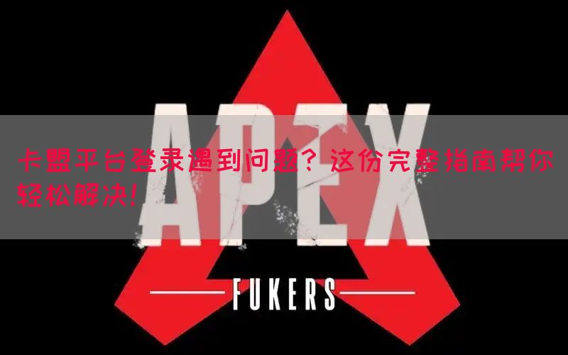 卡盟平台登录遇到问题？这份完整指南帮你轻松解决！(图1)
