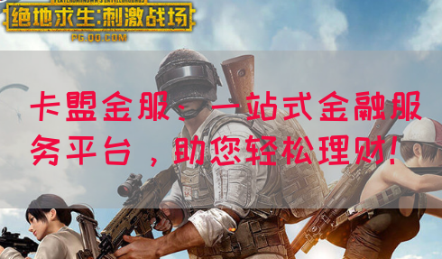 卡盟金服：一站式金融服务平台，助您轻松理财！(图1)