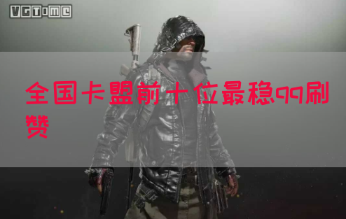 全国卡盟前十位最稳qq刷赞(图1)