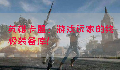 英雄卡盟：游戏玩家的终极装备库！(图1)