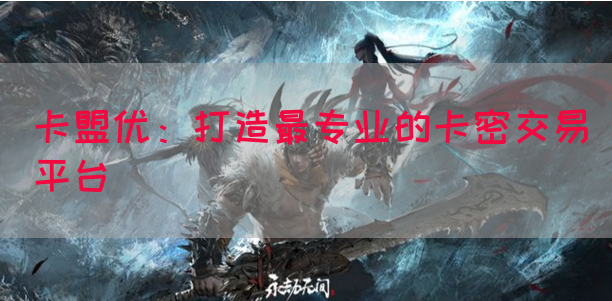 卡盟优：打造最专业的卡密交易平台(图1)