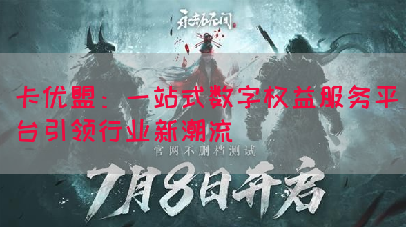 卡优盟：一站式数字权益服务平台引领行业新潮流(图1)