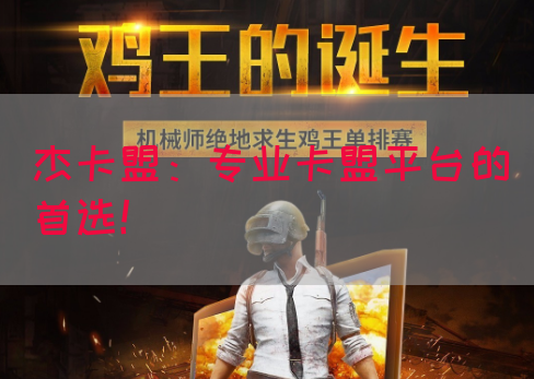 杰卡盟：专业卡盟平台的首选！(图1)